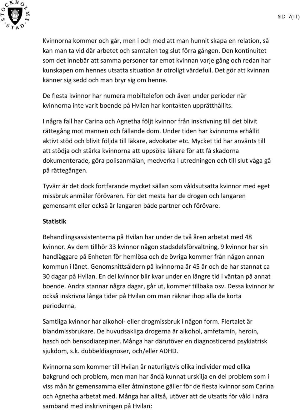 Det gör att kvinnan känner sig sedd och man bryr sig om henne. De flesta kvinnor har numera mobiltelefon och även under perioder när kvinnorna inte varit boende på Hvilan har kontakten upprätthållits.