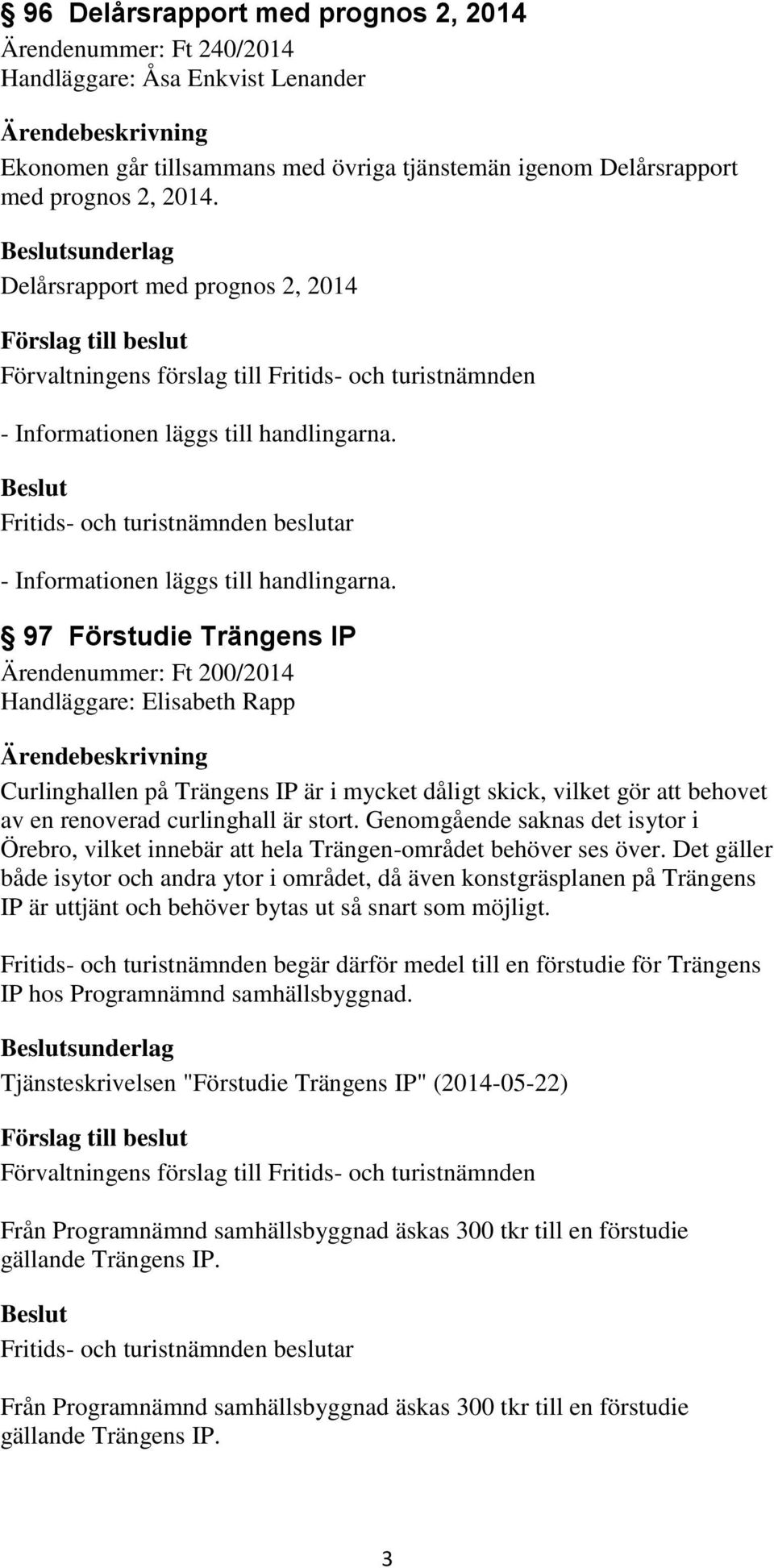 behovet av en renoverad curlinghall är stort. Genomgående saknas det isytor i Örebro, vilket innebär att hela Trängen-området behöver ses över.