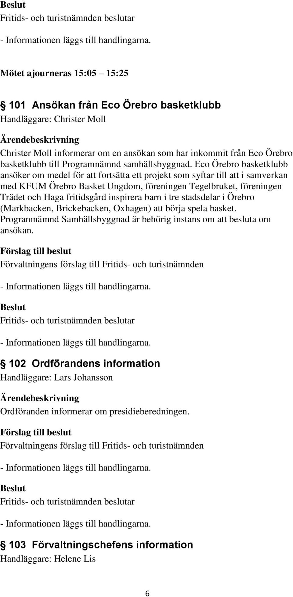 Eco Örebro basketklubb ansöker om medel för att fortsätta ett projekt som syftar till att i samverkan med KFUM Örebro Basket Ungdom, föreningen Tegelbruket, föreningen Trädet och Haga