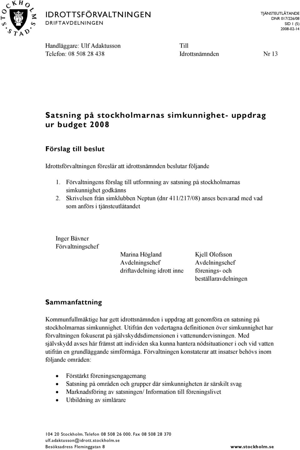 Skrivelsen från simklubben Neptun (dnr 411/217/08) anses besvarad med vad som anförs i tjänsteutlåtandet Inger Båvner Förvaltningschef Marina Högland Avdelningschef driftavdelning idrott inne Kjell