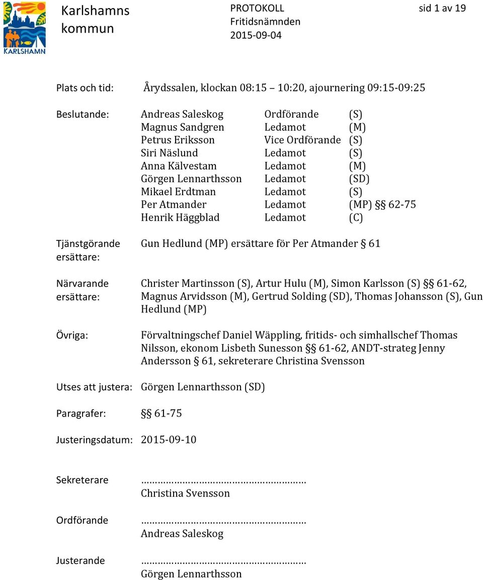 Närvarande ersättare: Övriga: Gun Hedlund (MP) ersättare för Per Atmander 61 Christer Martinsson (S), Artur Hulu (M), Simon Karlsson (S) 61-62, Magnus Arvidsson (M), Gertrud Solding (SD), Thomas