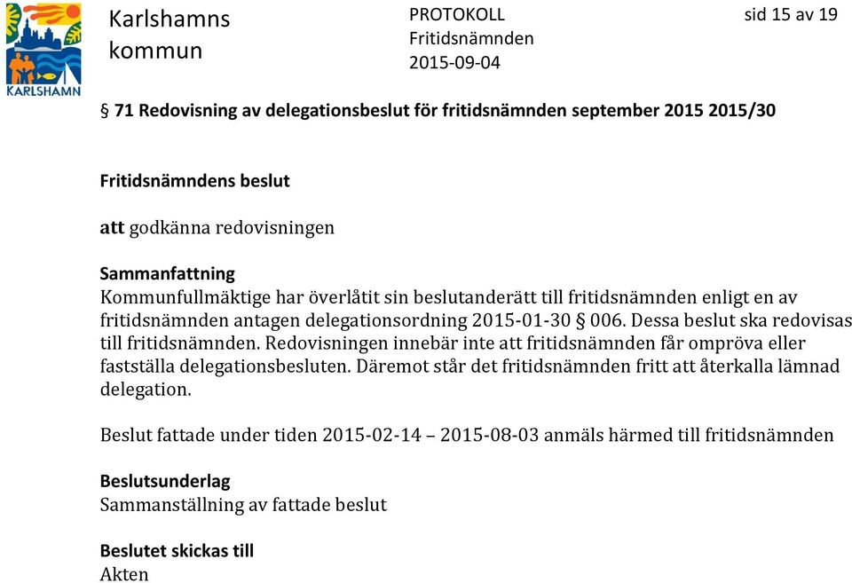 Dessa beslut ska redovisas till fritidsnämnden. Redovisningen innebär inte att fritidsnämnden får ompröva eller fastställa delegationsbesluten.