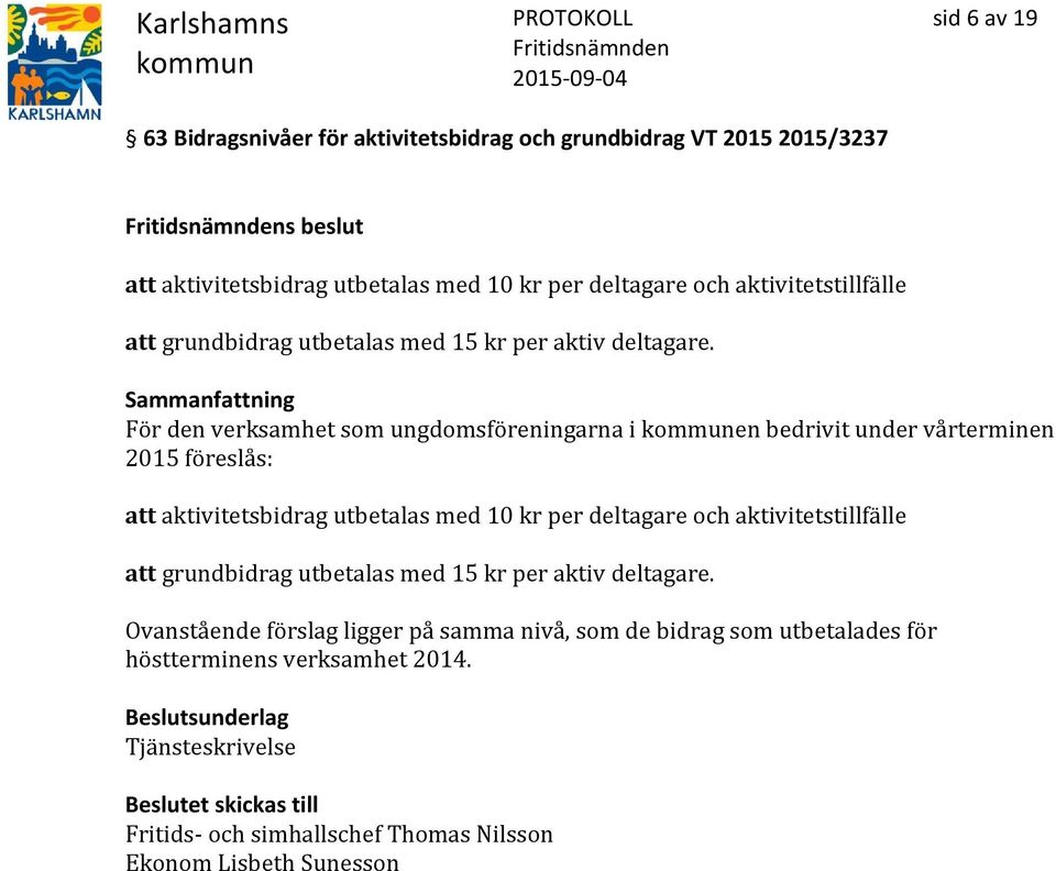 För den verksamhet som ungdomsföreningarna i en bedrivit under vårterminen 2015 föreslås: att aktivitetsbidrag utbetalas med 10 kr per deltagare och 