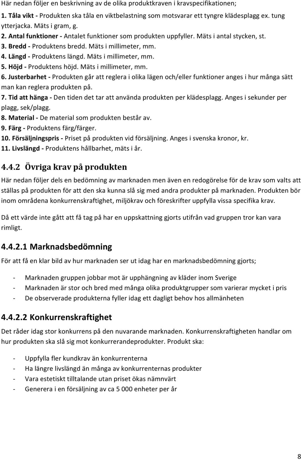 Mäts i millimeter, mm. 5. Höjd - Produktens höjd. Mäts i millimeter, mm. 6.