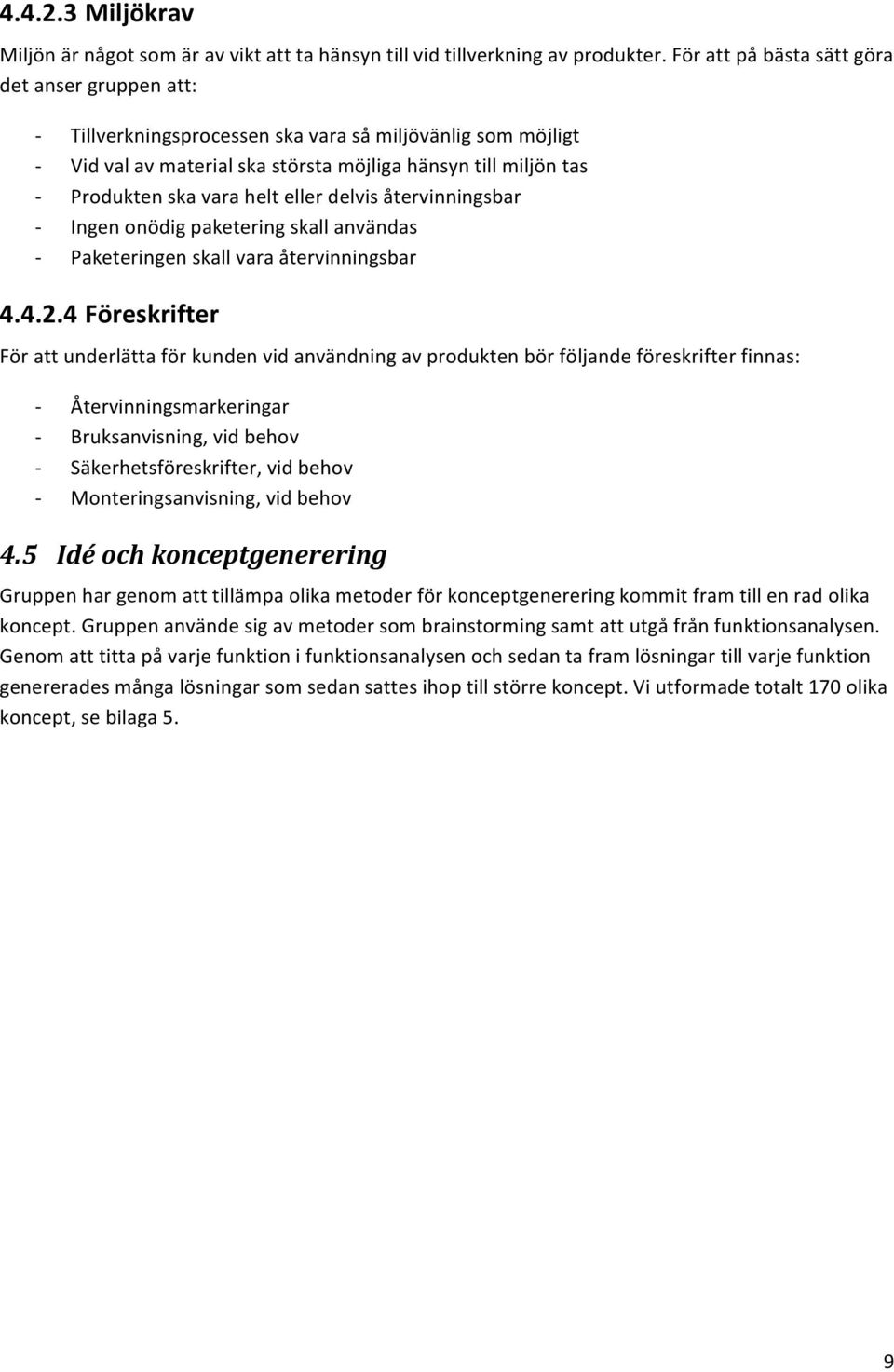 vara helt eller delvis återvinningsbar Ingen onödig paketering skall användas Paketeringen skall vara återvinningsbar 4.4.2.