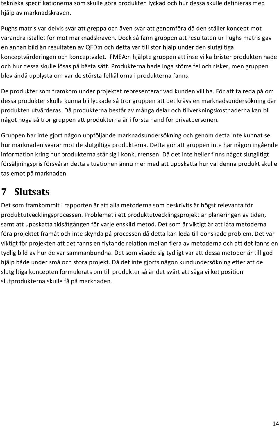 Dock så fann gruppen att resultaten ur Pughs matris gav en annan bild än resultaten av QFD:n och detta var till stor hjälp under den slutgiltiga konceptvärderingen och konceptvalet.