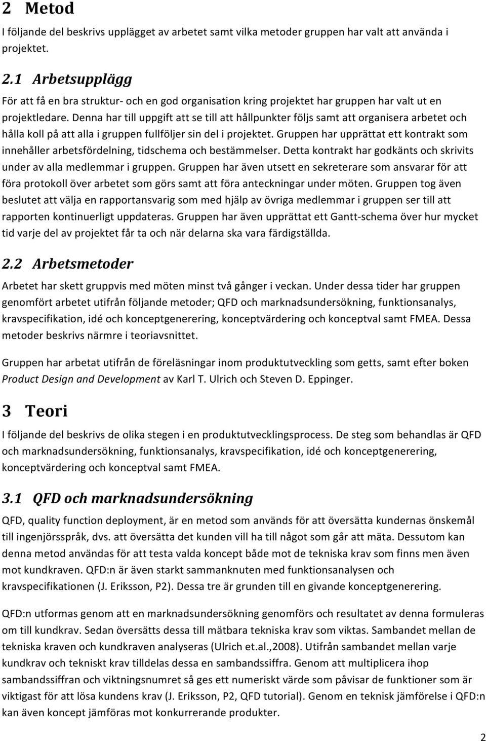 Denna har till uppgift att se till att hållpunkter följs samt att organisera arbetet och hålla koll på att alla i gruppen fullföljer sin del i projektet.