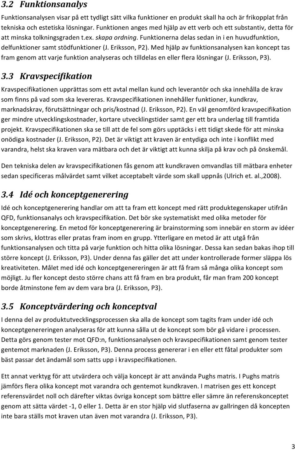 Funktionerna delas sedan in i en huvudfunktion, delfunktioner samt stödfunktioner (J. Eriksson, P2).