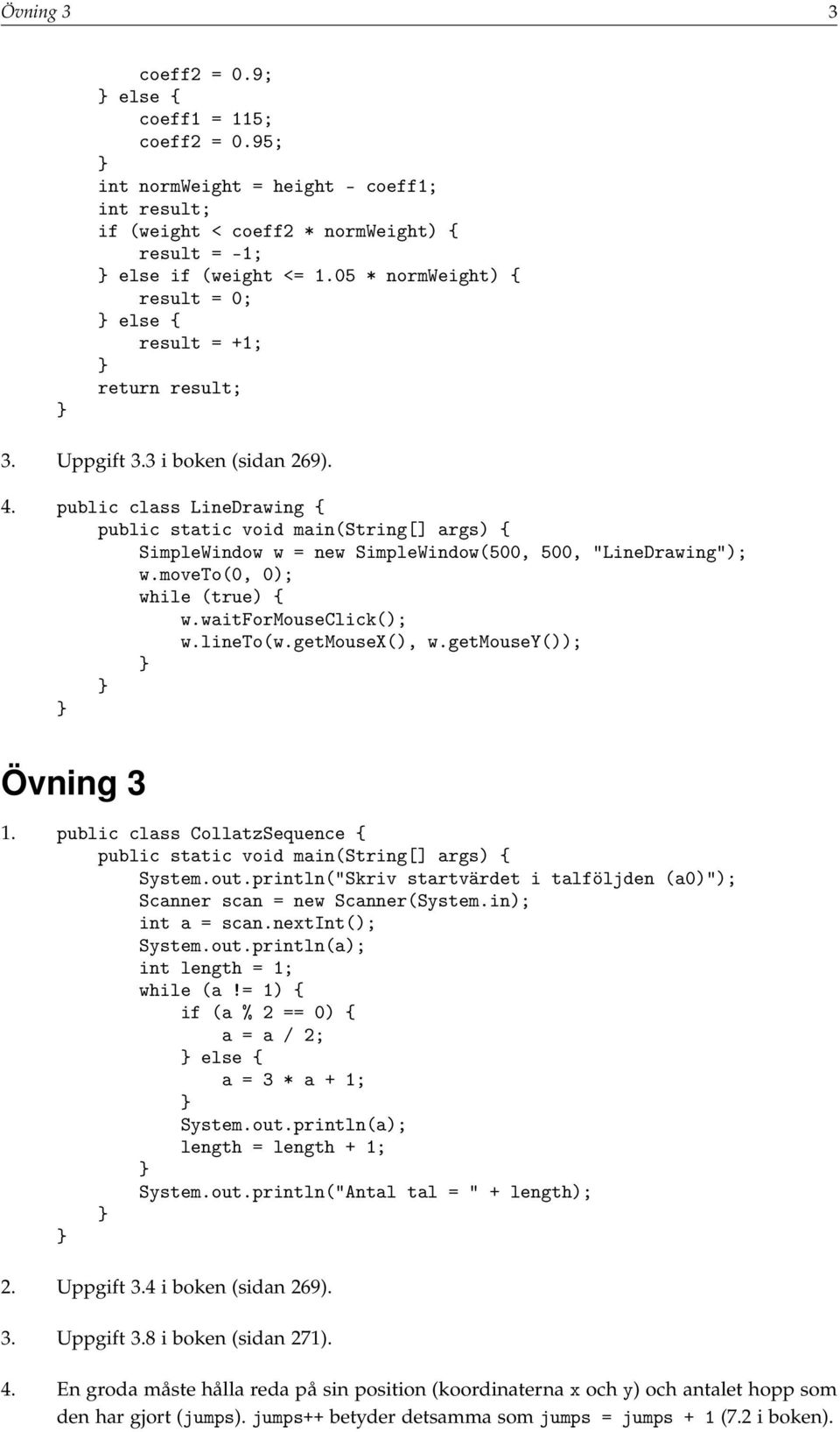 public class LineDrawing { public static void main(string[] args) { SimpleWindow w = new SimpleWindow(500, 500, "LineDrawing"); w.moveto(0, 0); while (true) { w.waitformouseclick(); w.lineto(w.