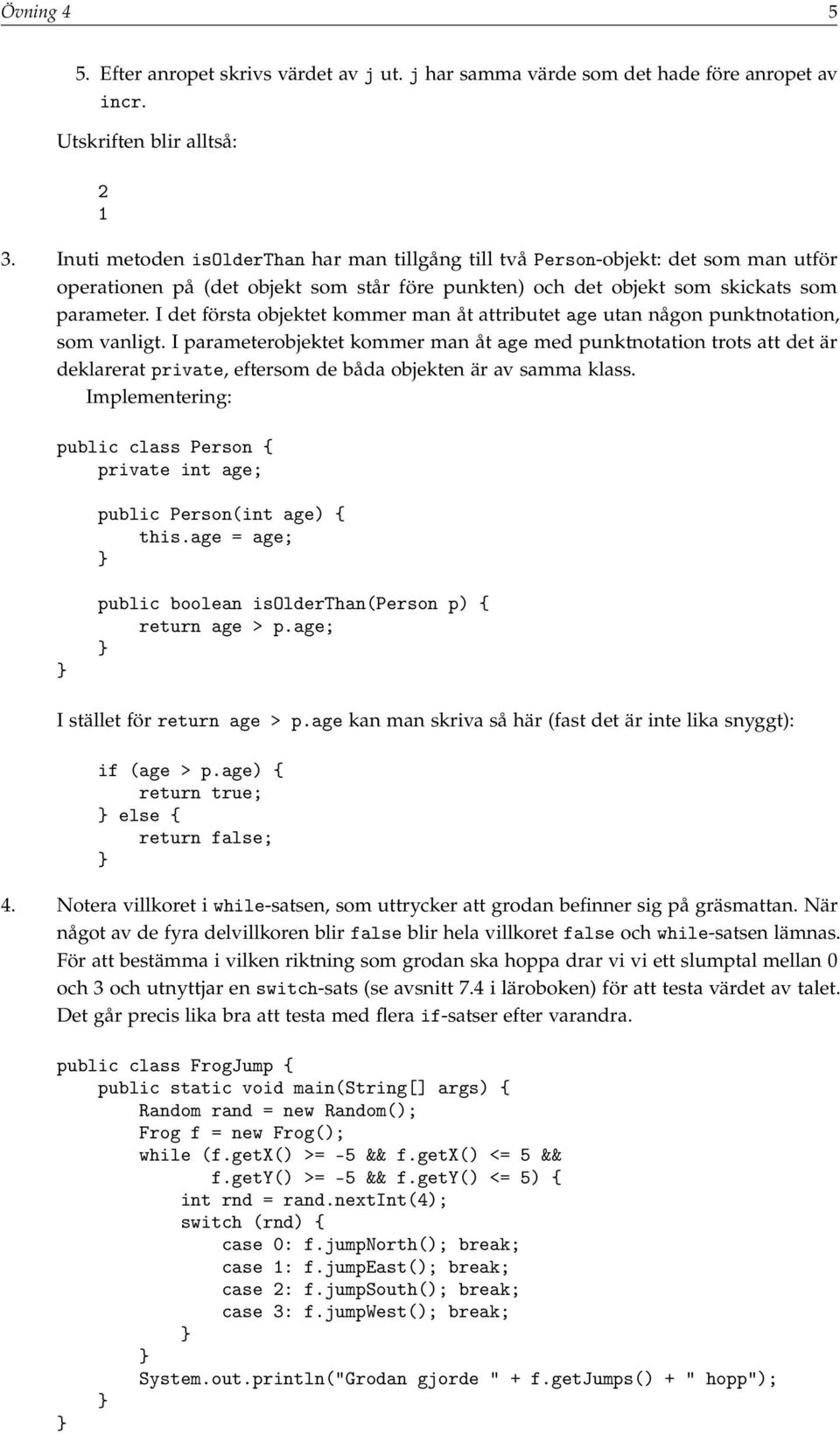 I det första objektet kommer man åt attributet age utan någon punktnotation, som vanligt.