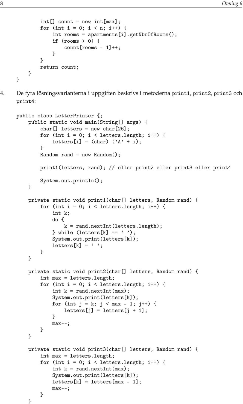 for (int i = 0; i < letters.length; i++) { letters[i] = (char) ( A + i); Random rand = new Random(); print1(letters, rand); // eller print2 eller print3 eller print4 System.out.