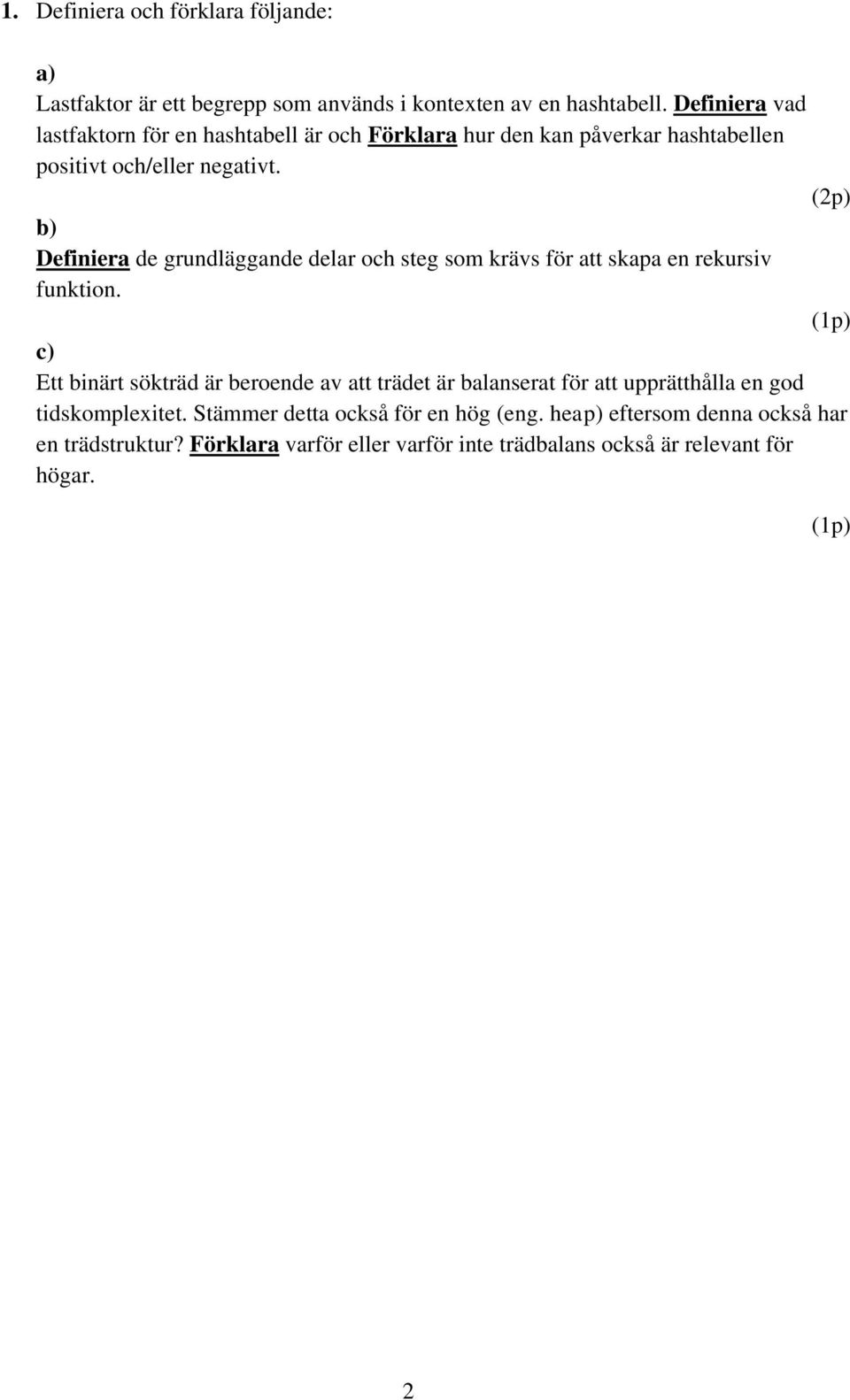(2p) b) Definiera de grundläggande delar och steg som krävs för att skapa en rekursiv funktion.