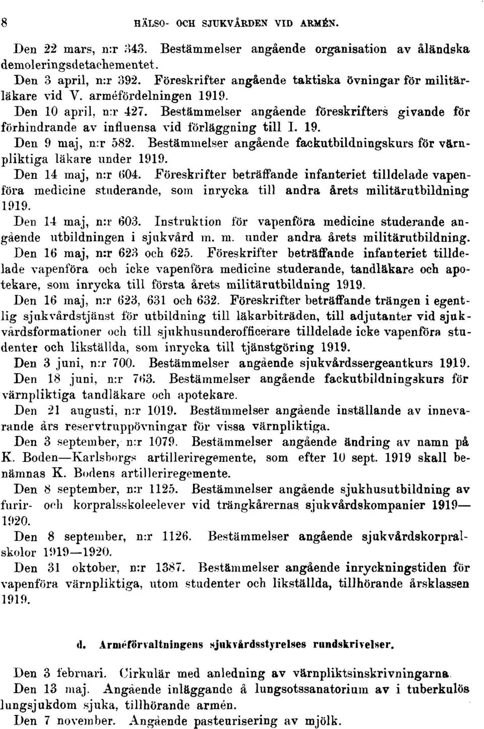 Bestämmelser angående föreskrifters givande för förhindrande av influensa vid förläggning till I. 19. Den 9 maj, n:r 582. Bestämmelser angående fackutbildningskurs för värnpliktiga läkare under 1919.