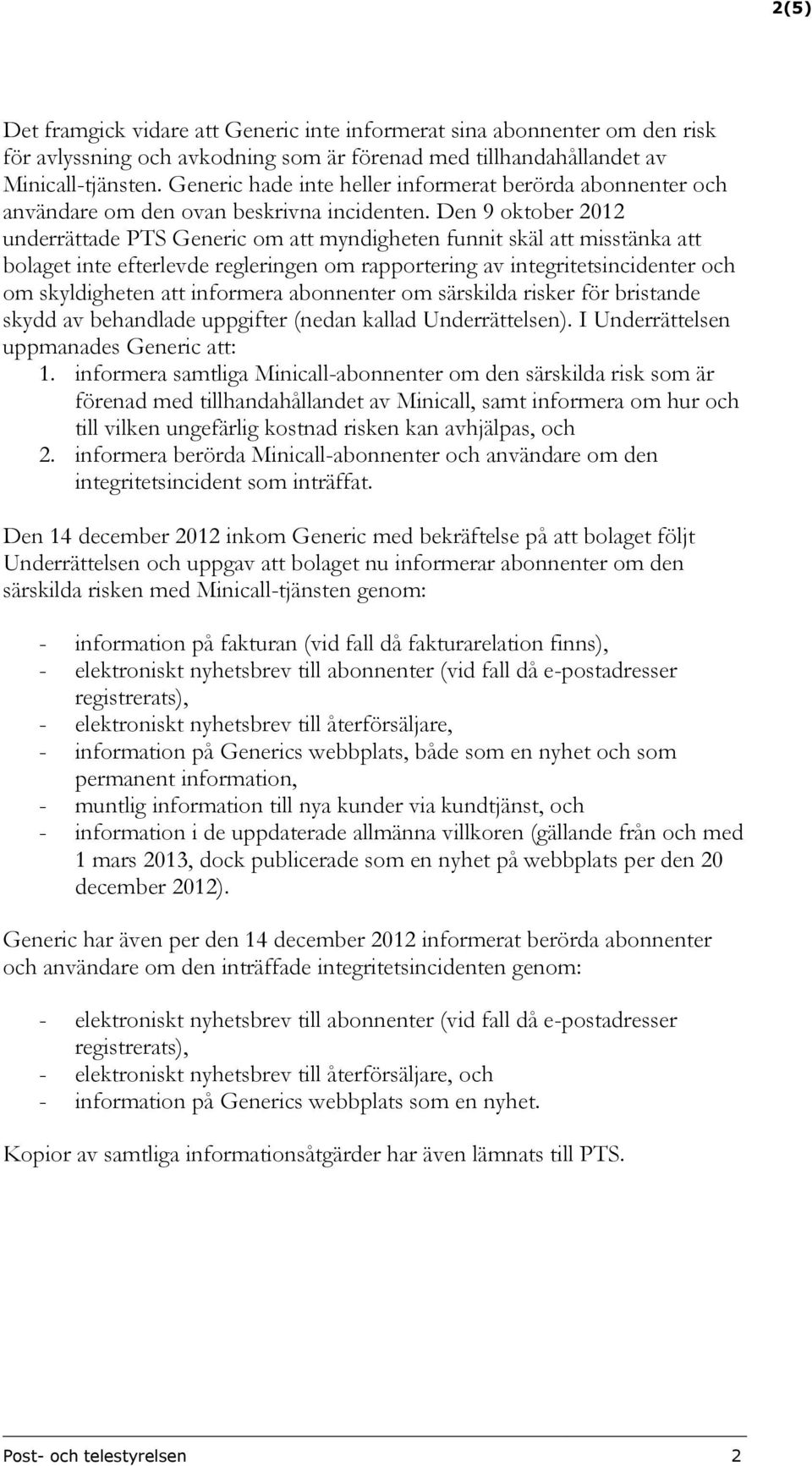 Den 9 oktober 2012 underrättade PTS Generic om att myndigheten funnit skäl att misstänka att bolaget inte efterlevde regleringen om rapportering av integritetsincidenter och om skyldigheten att