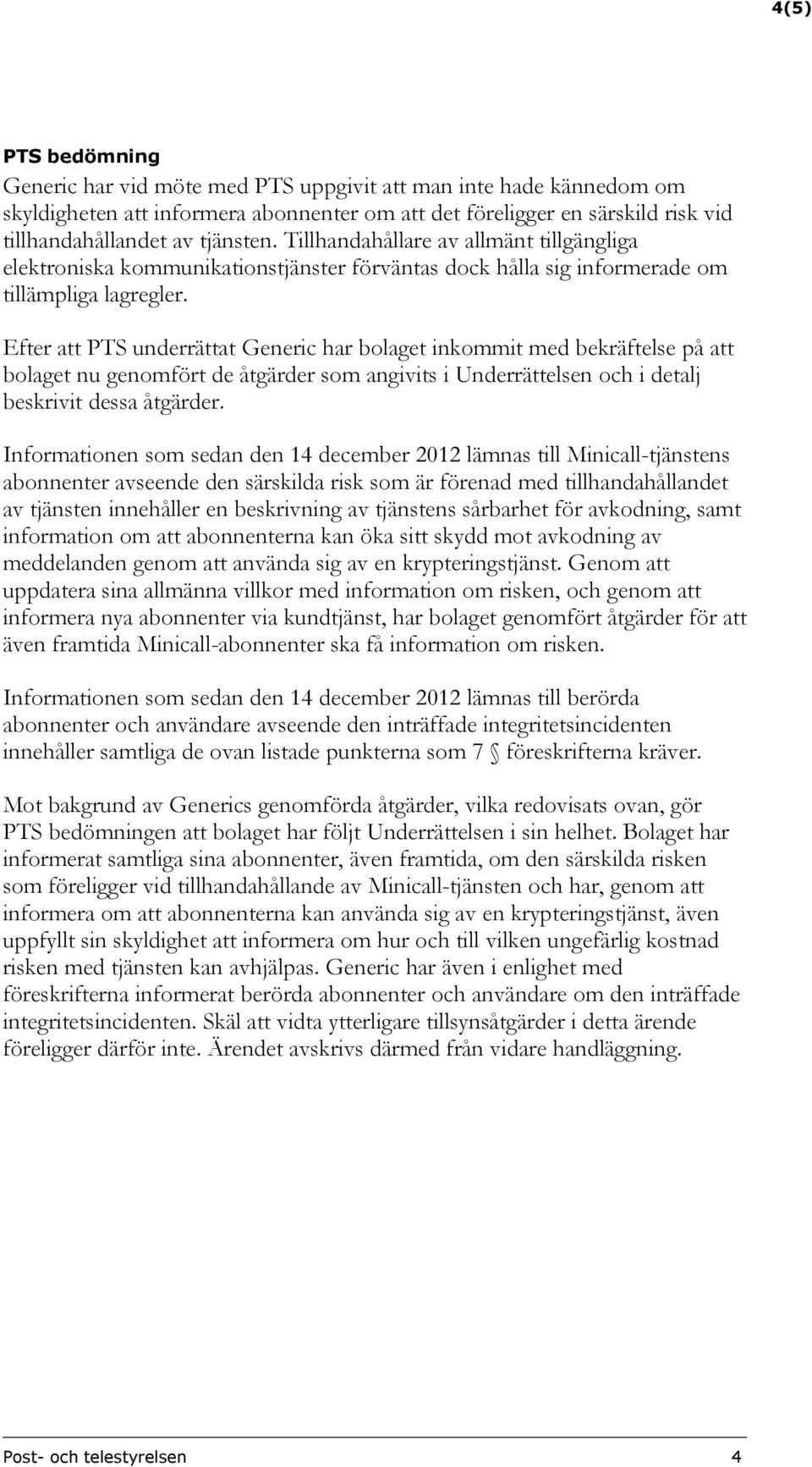 Efter att PTS underrättat Generic har bolaget inkommit med bekräftelse på att bolaget nu genomfört de åtgärder som angivits i Underrättelsen och i detalj beskrivit dessa åtgärder.