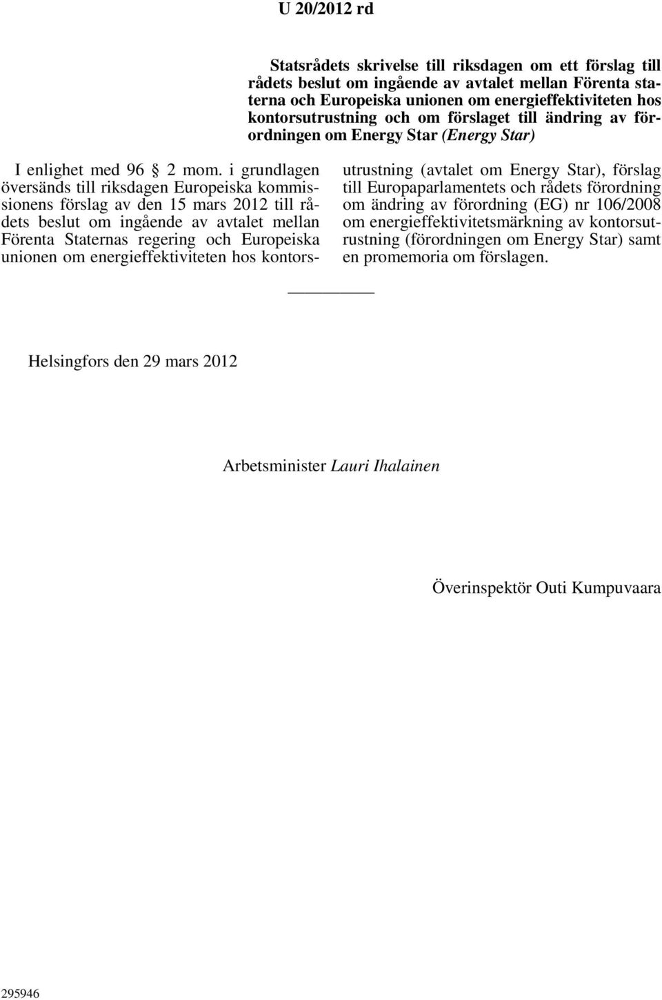 i grundlagen översänds till riksdagen Europeiska kommissionens förslag av den 15 mars 2012 till rådets beslut om ingående av avtalet mellan Förenta Staternas regering och Europeiska unionen om