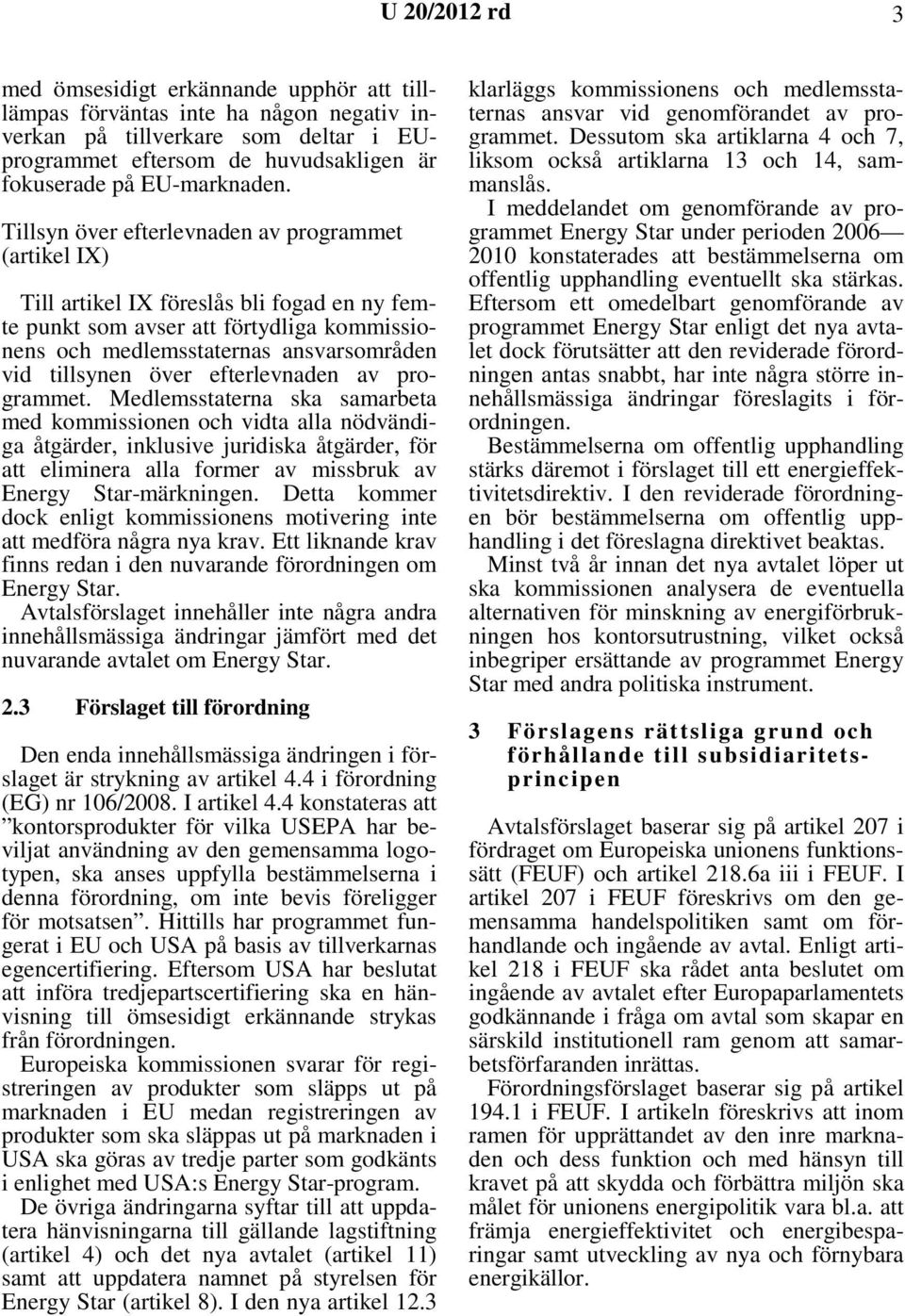 Tillsyn över efterlevnaden av programmet (artikel IX) Till artikel IX föreslås bli fogad en ny femte punkt som avser att förtydliga kommissionens och medlemsstaternas ansvarsområden vid tillsynen