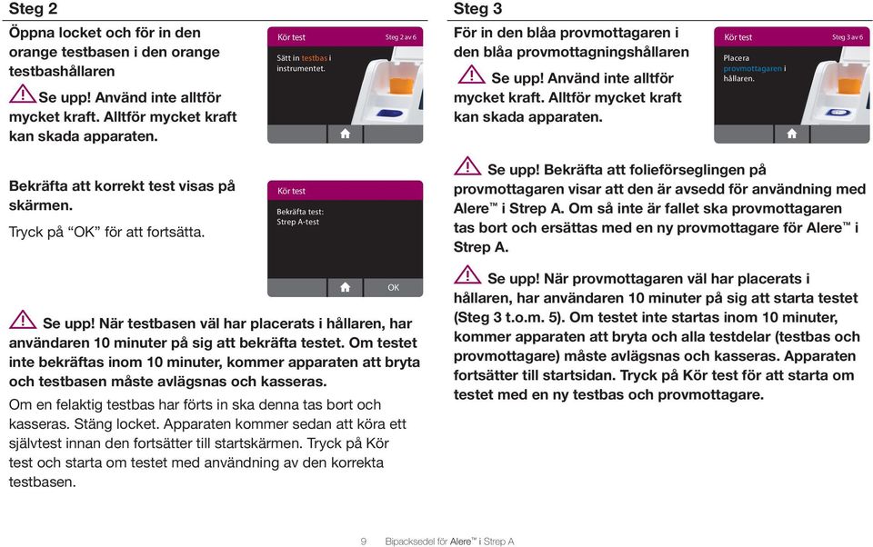 Alltför mycket kraft kan skada apparaten. Kör test Steg 3 av 6 Placera provmottagaren i hållaren. Bekräfta att korrekt test visas på skärmen. Tryck på OK för att fortsätta.