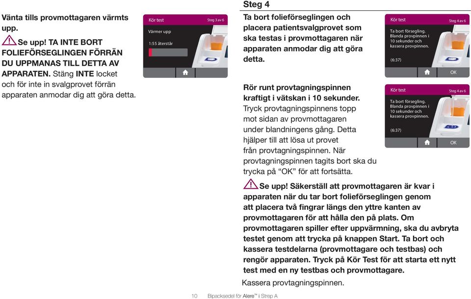 Kör test Steg 3 av 6 Värmer upp 1:55 återstår Steg 4 Ta bort folieförseglingen och placera patientsvalgprovet som ska testas i provmottagaren när apparaten anmodar dig att göra detta.
