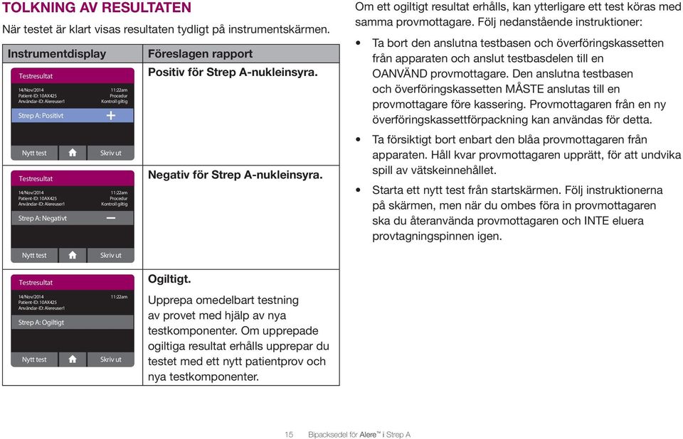 14/Nov/2014 11:22am Patient-ID: 10AX425 Procedur Användar-ID: Alereuser1 Kontroll giltig Strep A: Negativt Positiv för Strep A-nukleinsyra. Negativ för Strep A-nukleinsyra.