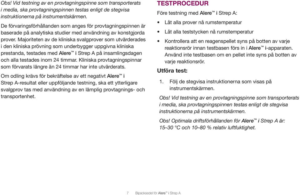 Majoriteten av de kliniska svalgprover som utvärderades i den kliniska prövning som underbygger uppgivna kliniska prestanda, testades med Alere i Strep A på insamlingsdagen och alla testades inom 24