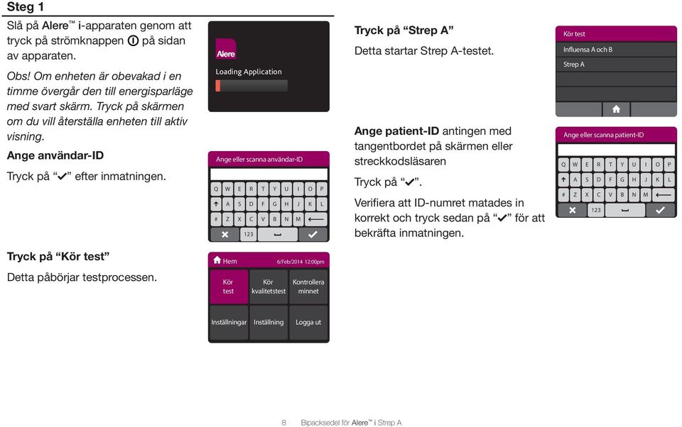 Loading Application Ange eller scanna användar-id Q W E R T Y U I O P A S D F G H J K L # Z X C V B N M 123 Tryck på Strep A Detta startar Strep A-testet.