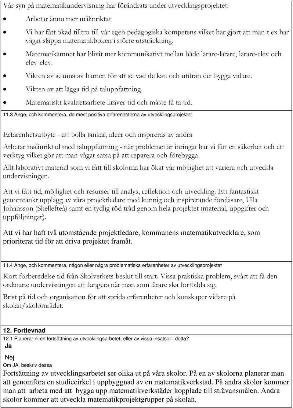 Vikten av scanna av barnen för att se vad de kan och utifrån det bygga vidare. Vikten av att lägga tid på taluppfattning. Matematiskt kvalitetsarbete kräver tid och måste få ta tid. 11.