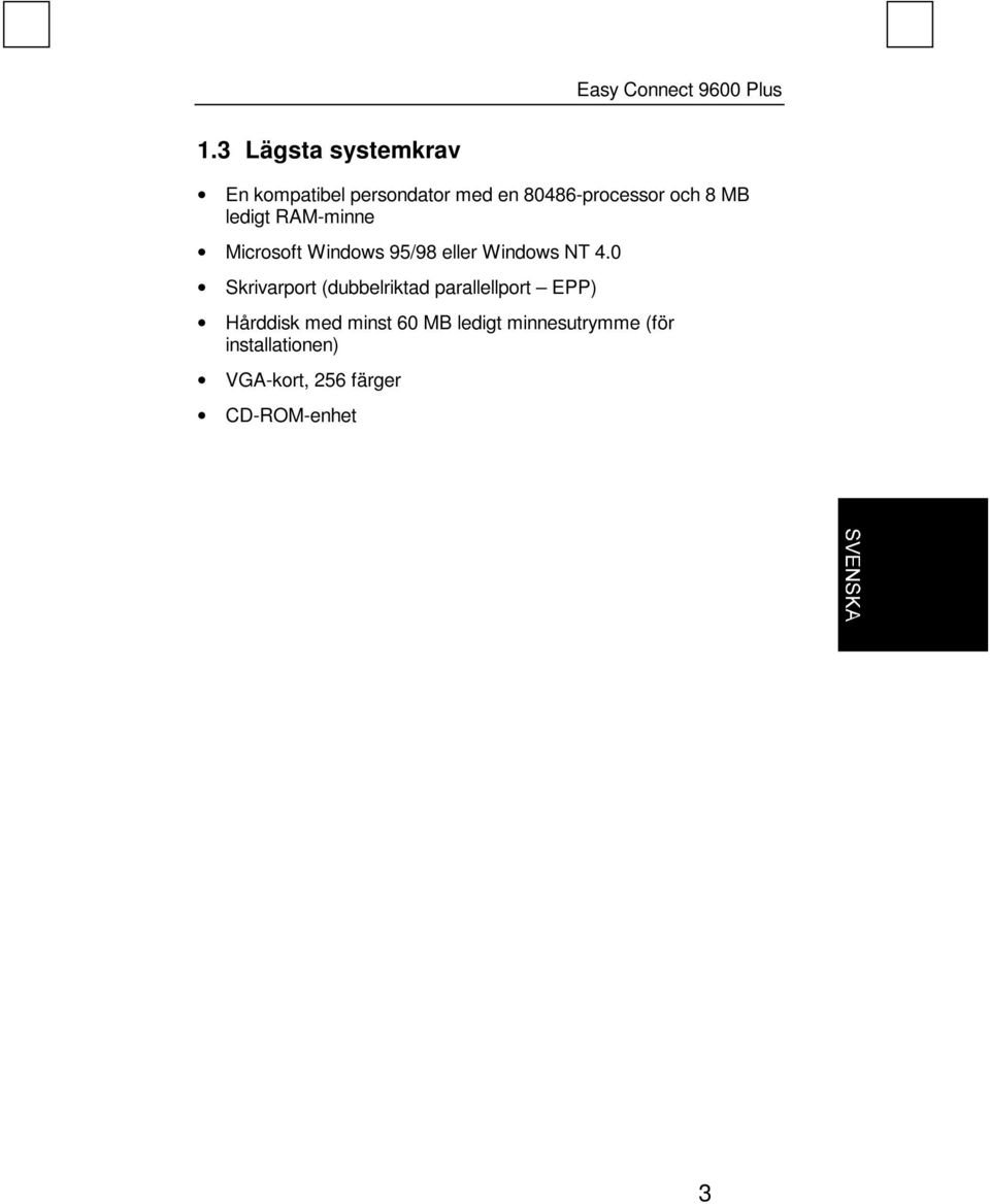 0 Skrivarport (dubbelriktad parallellport EPP) Hårddisk med minst 60 MB