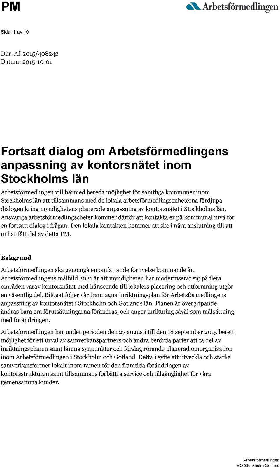 Stockholms län att tillsammans med de lokala arbetsförmedlingsenheterna fördjupa dialogen kring myndighetens planerade anpassning av kontorsnätet i Stockholms län.