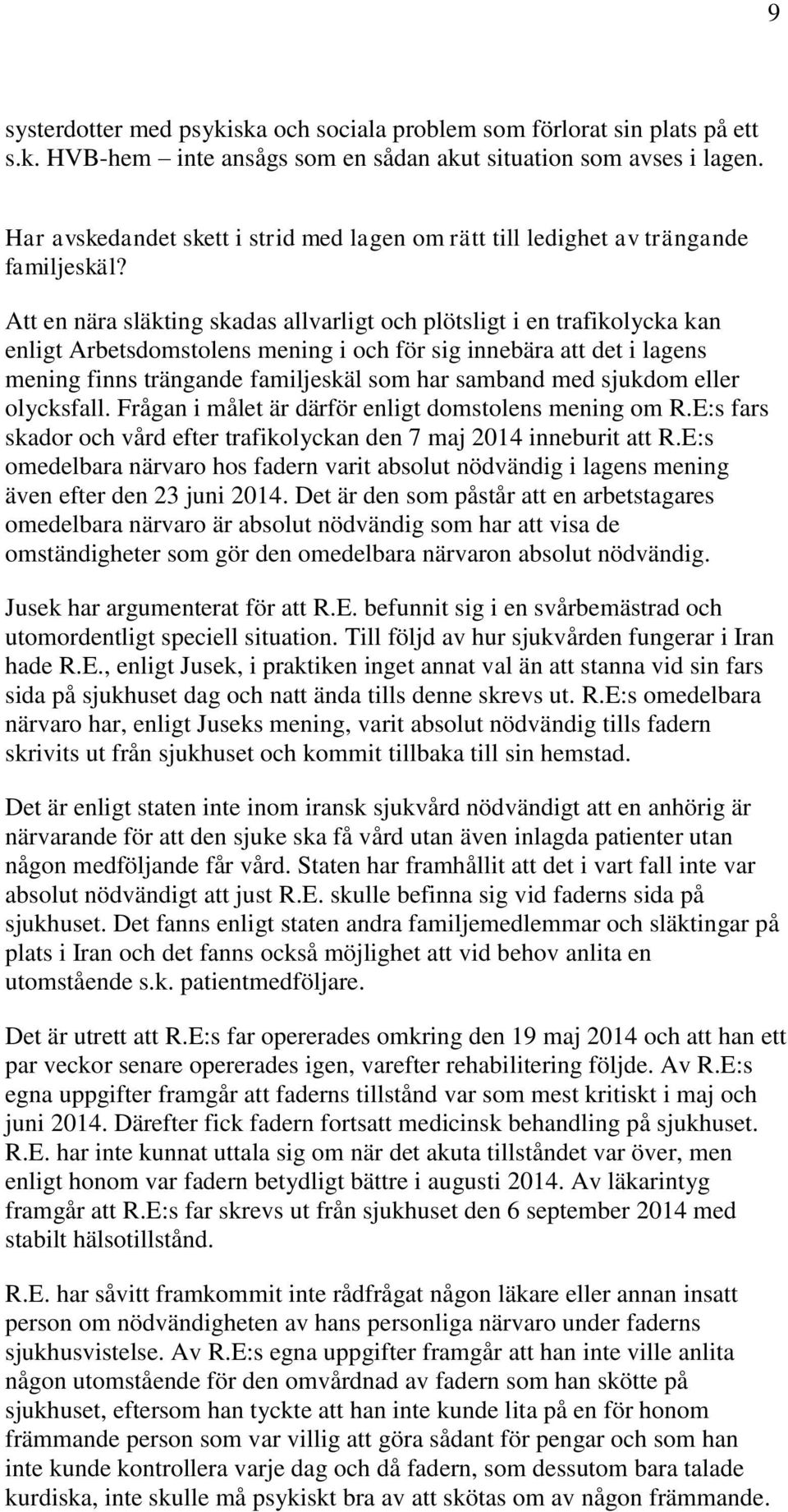 Att en nära släkting skadas allvarligt och plötsligt i en trafikolycka kan enligt Arbetsdomstolens mening i och för sig innebära att det i lagens mening finns trängande familjeskäl som har samband