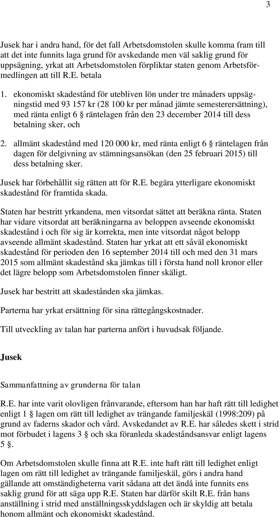 ekonomiskt skadestånd för utebliven lön under tre månaders uppsägningstid med 93 157 kr (28 100 kr per månad jämte semesterersättning), med ränta enligt 6 räntelagen från den 23 december 2014 till