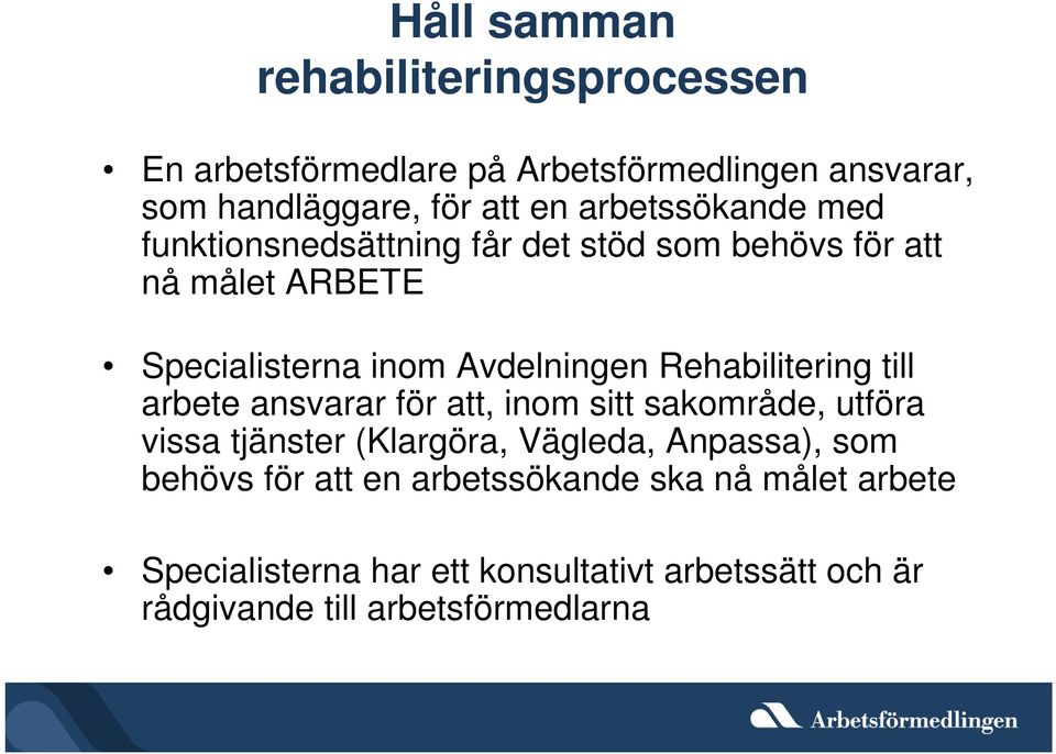 Rehabilitering till arbete ansvarar för att, inom sitt sakområde, utföra vissa tjänster (Klargöra, Vägleda, Anpassa), som