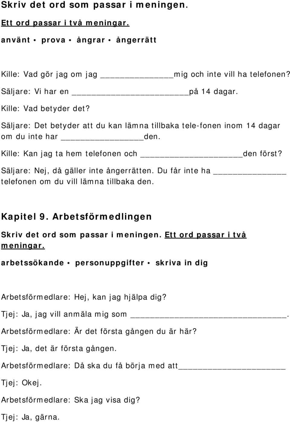 Du får inte ha telefonen om du vill lämna tillbaka den. Kapitel 9. Arbetsförmedlingen Ett ord passar i två meningar.