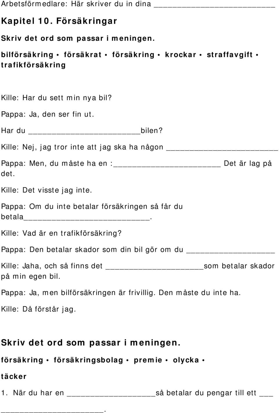 Pappa: Om du inte betalar försäkringen så får du betala. Kille: Vad är en trafikförsäkring?