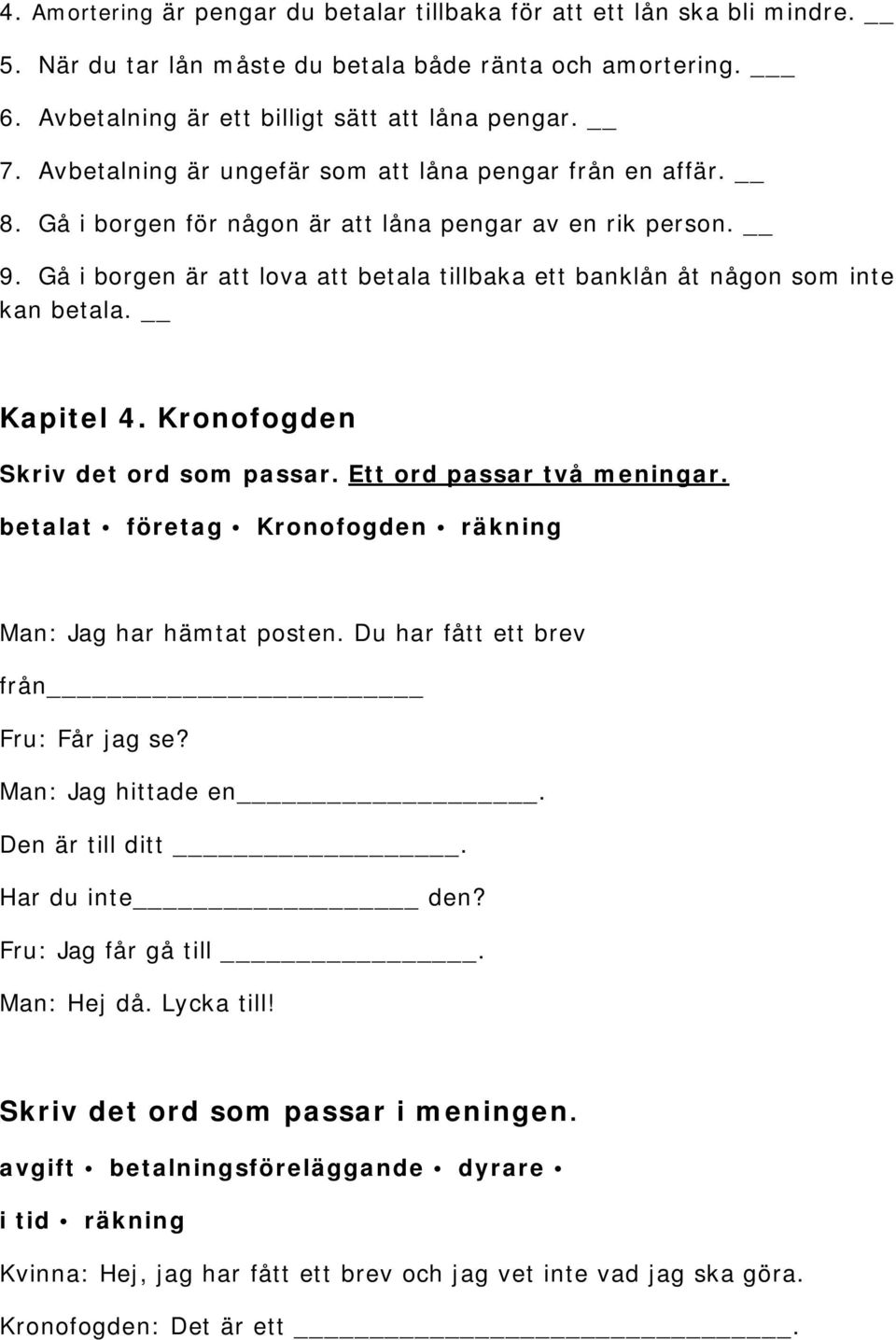 Gå i borgen är att lova att betala tillbaka ett banklån åt någon som inte kan betala. Kapitel 4. Kronofogden Skriv det ord som passar. Ett ord passar två meningar.