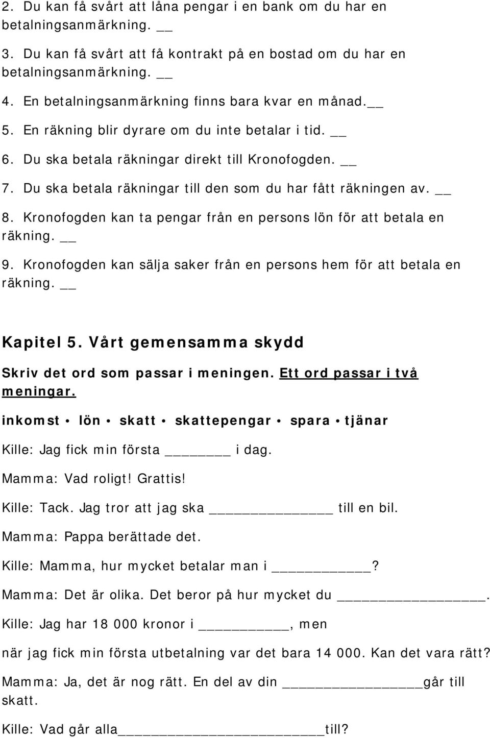 Du ska betala räkningar till den som du har fått räkningen av. 8. Kronofogden kan ta pengar från en persons lön för att betala en räkning. 9.