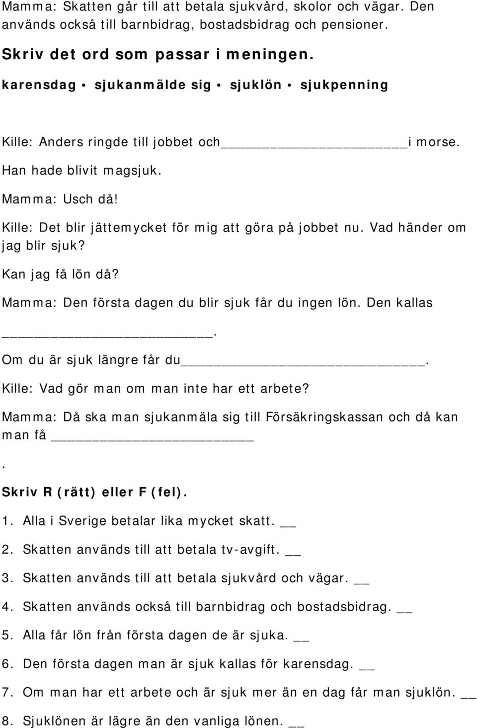 Vad händer om jag blir sjuk? Kan jag få lön då? Mamma: Den första dagen du blir sjuk får du ingen lön. Den kallas. Om du är sjuk längre får du. Kille: Vad gör man om man inte har ett arbete?