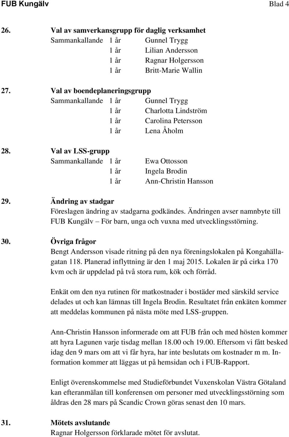 Val av LSS-grupp Sammankallande 1 år Ewa Ottosson 1 år Ann-Christin Hansson 29. Ändring av stadgar Föreslagen ändring av stadgarna godkändes.