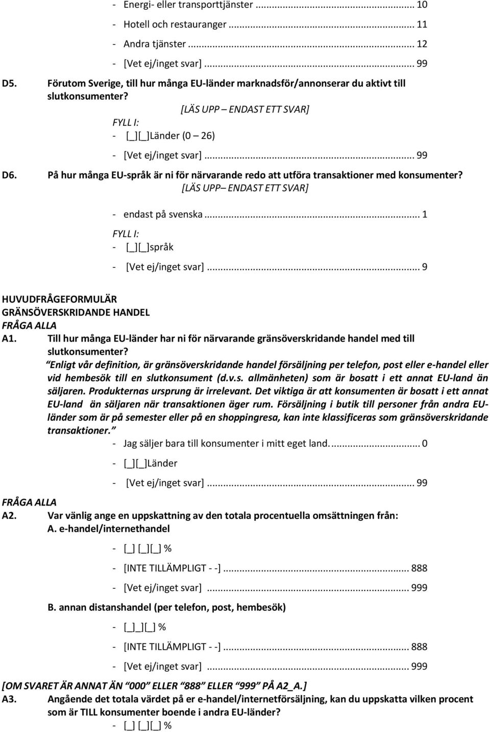 På hur många EU språk är ni för närvarande redo att utföra transaktioner med konsumenter? [LÄS UPP ENDAST ETT SVAR] endast på svenska... 1 FYLL I: [_][_]språk [Vet ej/inget svar].