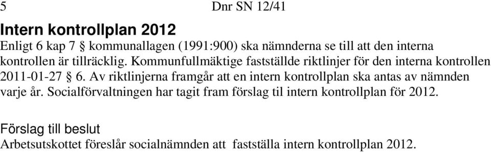 Av riktlinjerna framgår att en intern kontrollplan ska antas av nämnden varje år.