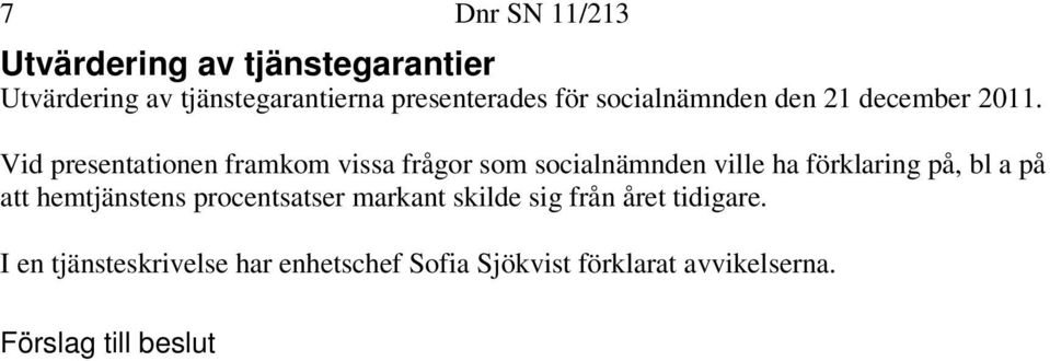 Vid presentationen framkom vissa frågor som socialnämnden ville ha förklaring på, bl a på