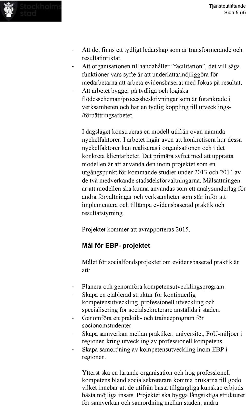 - Att arbetet bygger på tydliga och logiska flödesscheman/processbeskrivningar som är förankrade i verksamheten och har en tydlig koppling till utvecklings- /förbättringsarbetet.