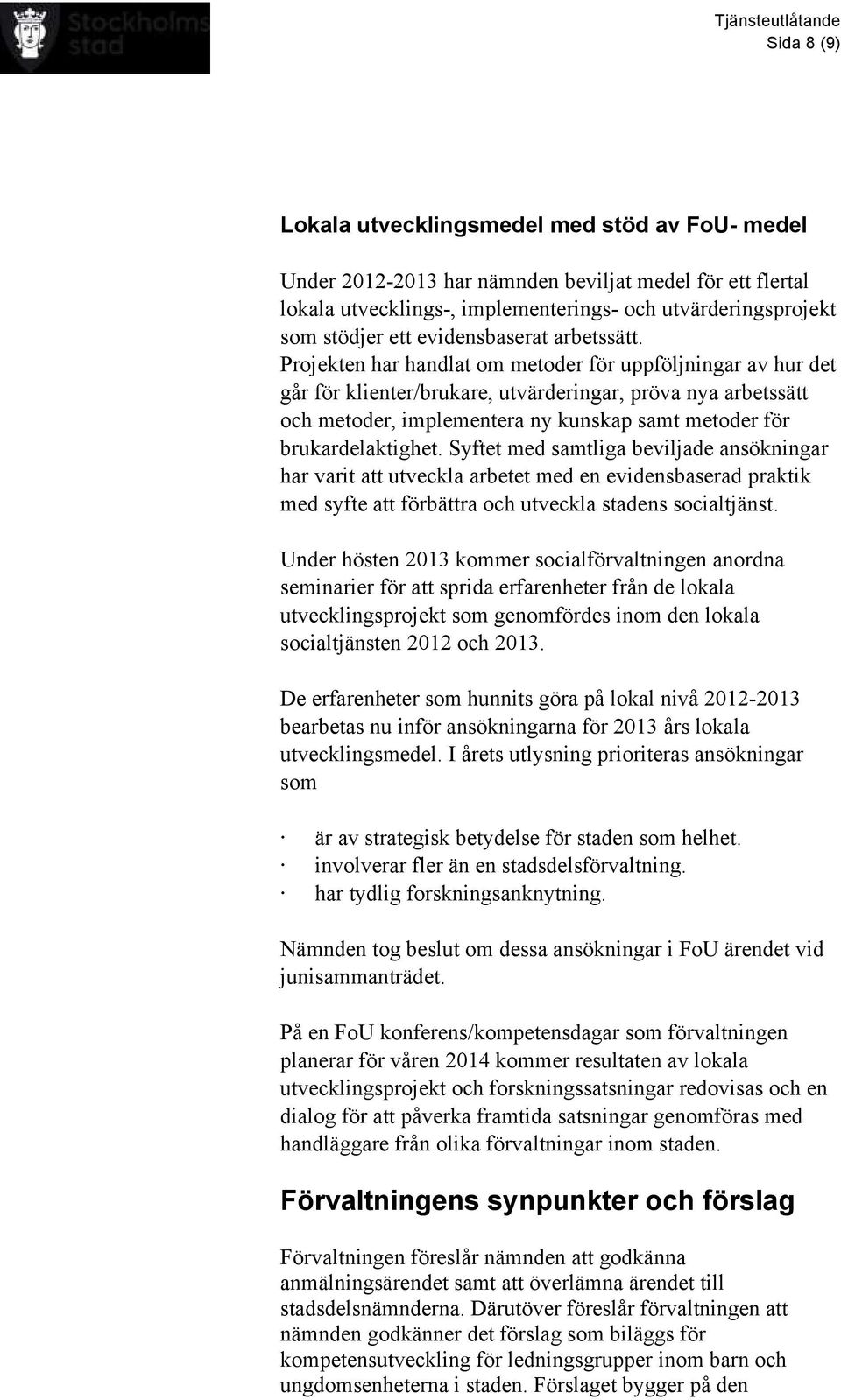 Projekten har handlat om metoder för uppföljningar av hur det går för klienter/brukare, utvärderingar, pröva nya arbetssätt och metoder, implementera ny kunskap samt metoder för brukardelaktighet.