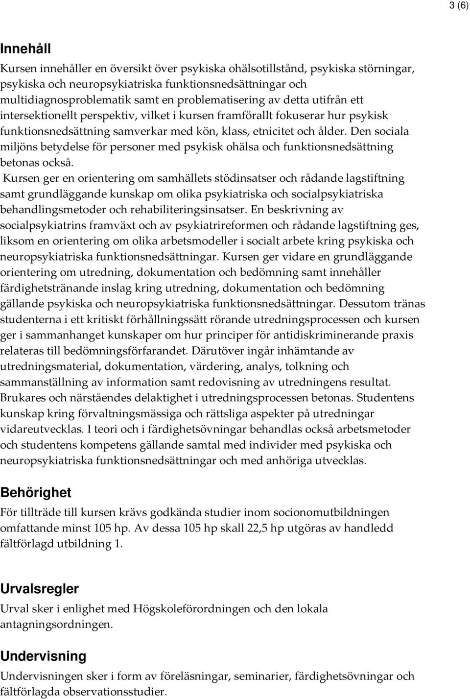 Den sociala miljöns betydelse för personer med psykisk ohälsa och funktionsnedsättning betonas också.