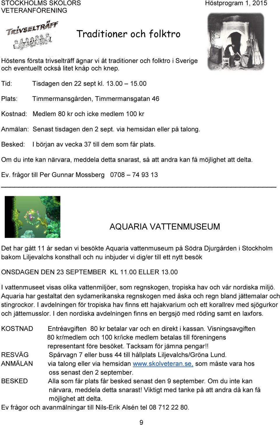 Besked: I början av vecka 37 till dem som får plats. Om du inte kan närvara, meddela detta snarast, så att andra kan få möjlighet att delta. Ev.