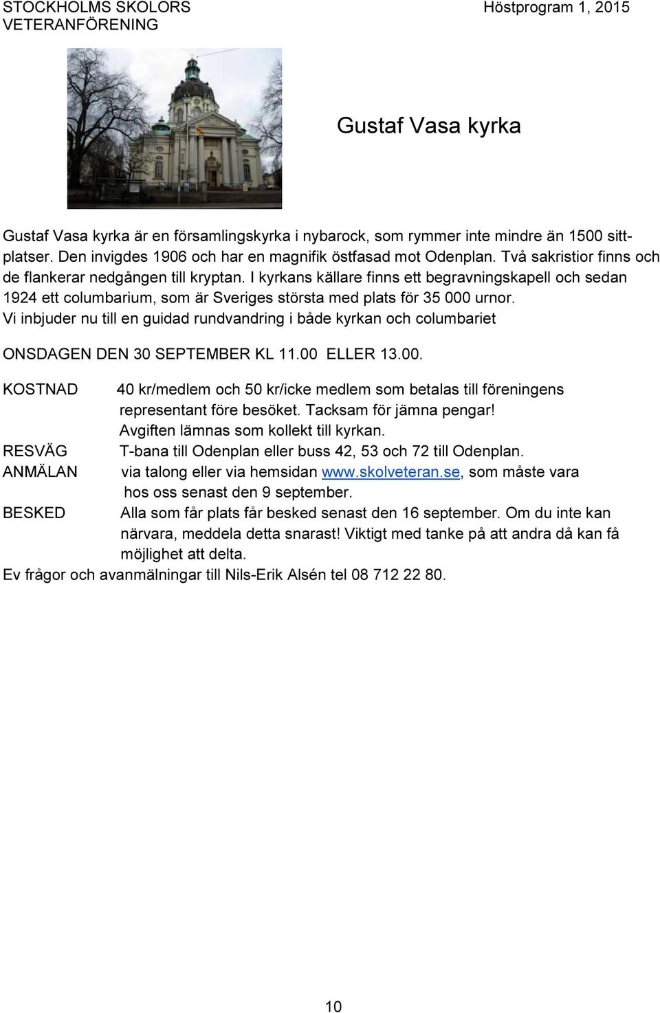 Vi inbjuder nu till en guidad rundvandring i både kyrkan och columbariet ONSDAGEN DEN 30 SEPTEMBER KL 11.00 