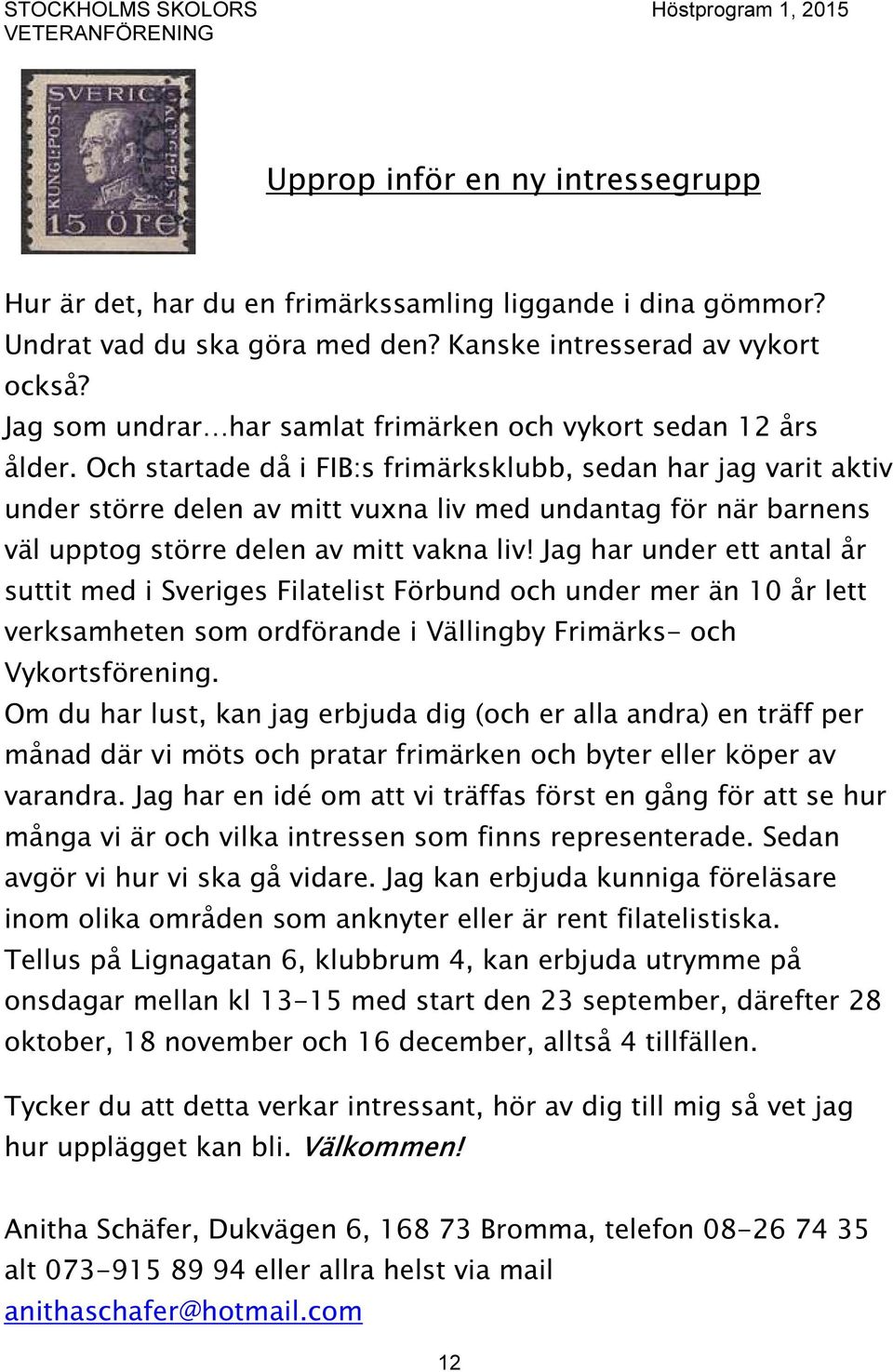Och startade då i FIB:s frimärksklubb, sedan har jag varit aktiv under större delen av mitt vuxna liv med undantag för när barnens väl upptog större delen av mitt vakna liv!