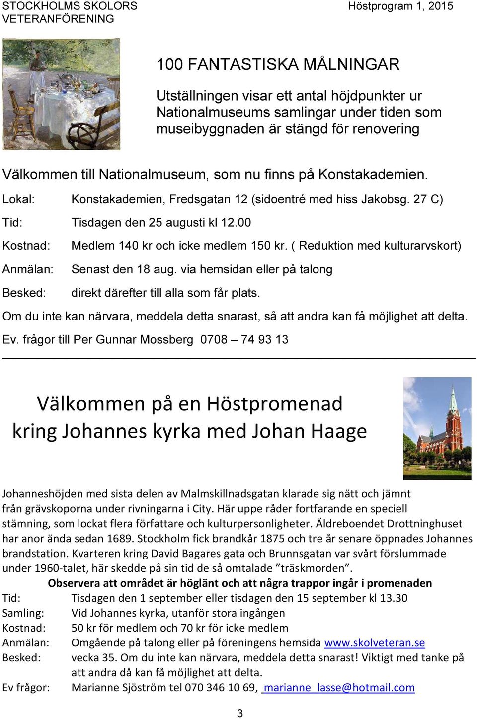( Reduktion med kulturarvskort) Senast den 18 aug. via hemsidan eller på talong direkt därefter till alla som får plats.
