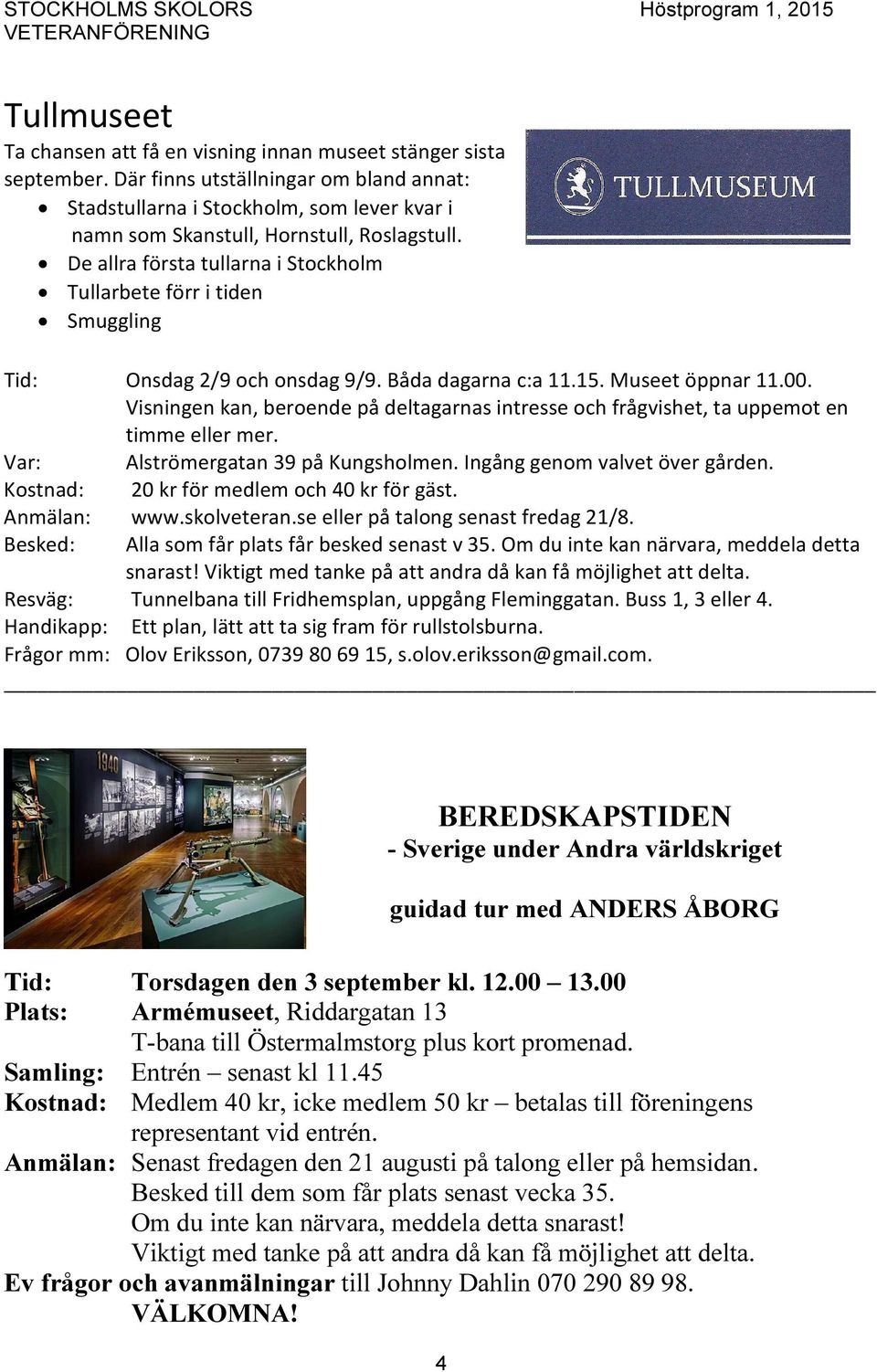 De allra första tullarna i Stockholm Tullarbete förr i tiden Smuggling Tid: Onsdag 2/9 och onsdag 9/9. Båda dagarna c:a 11.15. Museet öppnar 11.00.