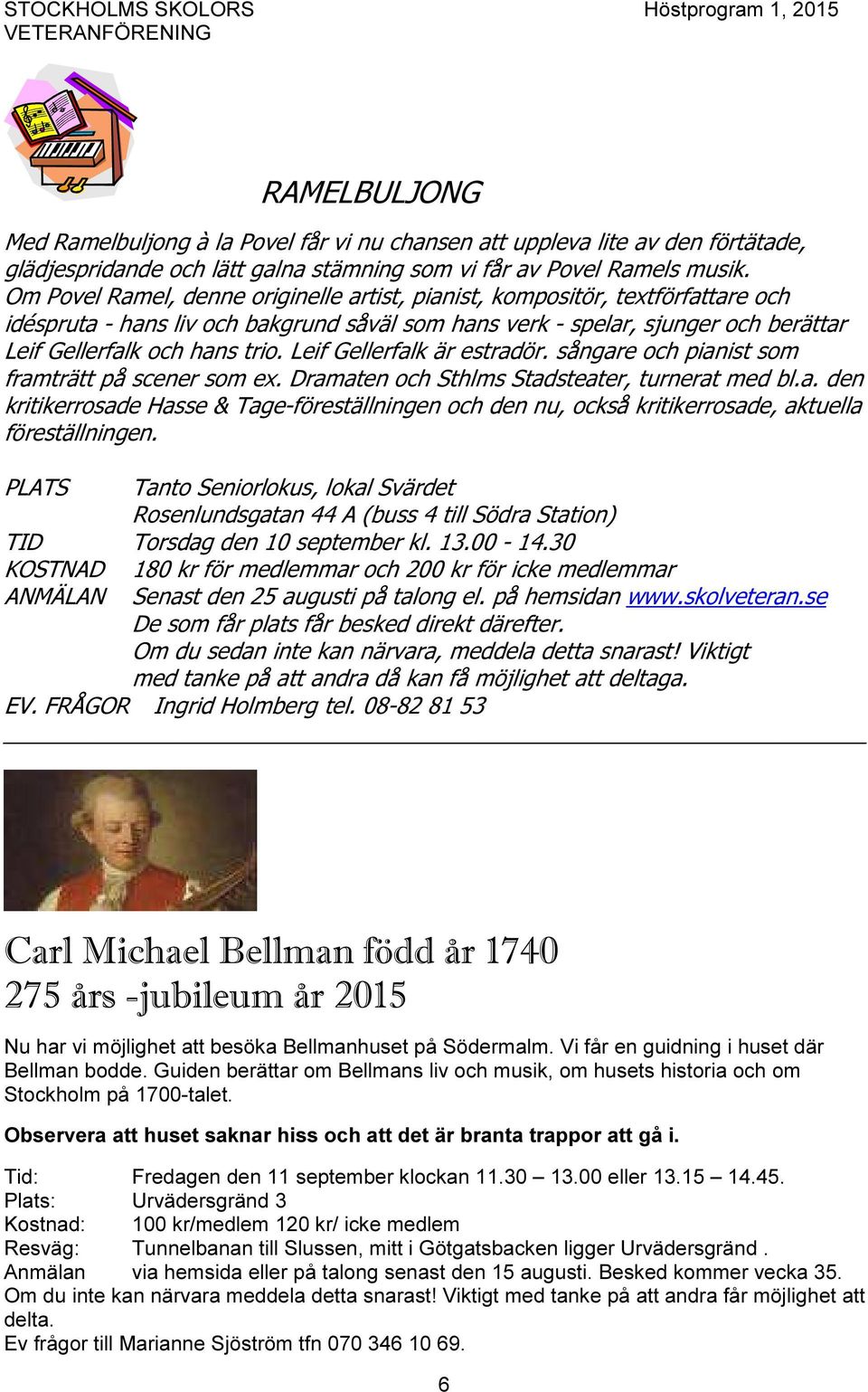 Leif Gellerfalk är estradör. sångare och pianist som framträtt på scener som ex. Dramaten och Sthlms Stadsteater, turnerat med bl.a. den kritikerrosade Hasse & Tage-föreställningen och den nu, också kritikerrosade, aktuella föreställningen.